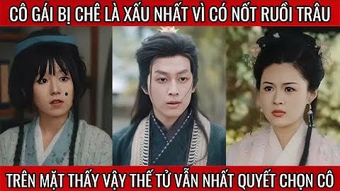 Cô gái bị chê là xấu nhất vì có nốt ruồi trâu trên mặt thấy vậy thế tử vẫn nhất quyết chọn cô