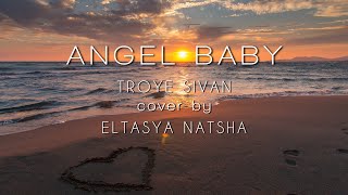 ANGEL BABY ‼️ LYRICS - TROYE SIVAN (cover by ELTASYA NATASHA)