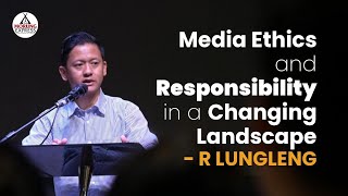 Media Ethics and Responsibility in a Changing Landscape - R Lungleng
