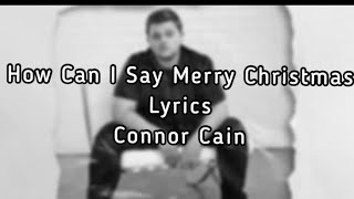 How Can I Say Merry Christmas -Connor Cain **Lyrics**