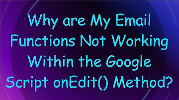 Why are My Email Functions Not Working Within the Google Script onEdit() Method?
