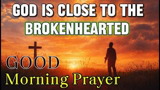 PSALM 34:18 | THE LORD IS CLOSE TO THE BROKENHEARTED | MORNING PRAYER