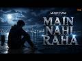 Main Nahi Raha | | Heart Touching Hindi Song 2026 | Music Flow
