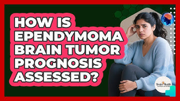 How Is Ependymoma Brain Tumor Prognosis Assessed? - Brain Health Support Network