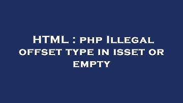 HTML : php Illegal offset type in isset or empty