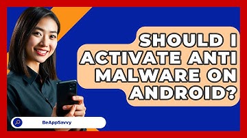 Should I Activate Anti Malware on Android? - Be App Savvy