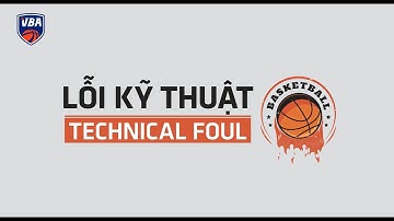 GÓC KĨ THUẬT BÓNG RỔ #3: TECHNICAL FOUL - LỖI KĨ THUẬT | GIẢI BÓNG RỔ CHUYÊN NGHIỆP VIỆT NAM