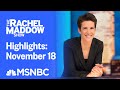 Watch Rachel Maddow Highlights: November 18 | MSNBC