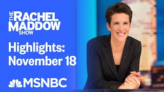Watch Rachel Maddow Highlights: November 18 | MSNBC