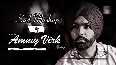 Sad Punjabi Mashup of Ammy Virk | Best of Ammy Virk | Sad Songs
