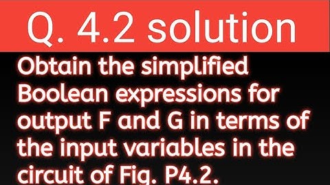 Q. 4.2: Obtain the simplified Boolean expressions for output F and G in terms of the input variables