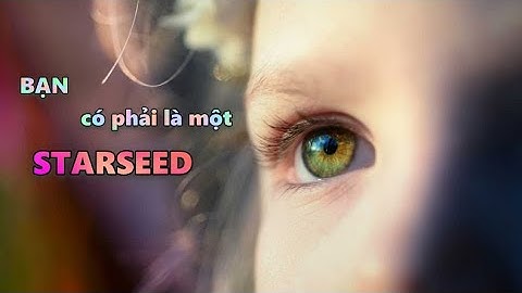SỨ MỆNH - DẤU HIỆU và TÌNH TRẠNG của một #Starseed ???