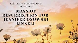 7/23/2026 Mass of Resurrection for Jennifer Osowski Linnell at Saint Elizabeth Ann Seton Parish