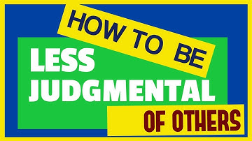 How To Be Less Judgmental Of Others - 8 Top Tips