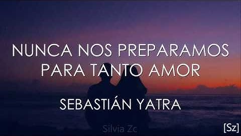 Sebastián Yatra - Nunca Nos Preparamos Para Tanto Amor (Letra)