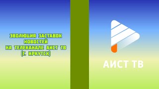 Эволюция заставок новостей на телеканале АИСТ ТВ (г. Иркутск)