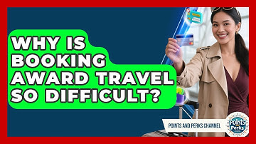Why Is Booking Award Travel So Difficult? - Points and Perks Channel