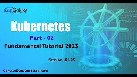 Part - 02 Kubernetes Fundamental Tutorials 2023 |Session - 01/05