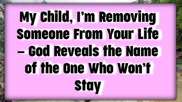 📃My Child, I’m Removing Someone From Your Life — God Reveals the Name of the One Who Won’t Stay