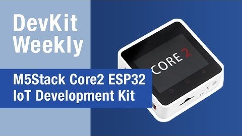 Dev Kit Weekly: M5Stack’s Core2 ESP32 IoT development kit