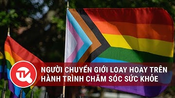 Người chuyển giới loay hoay trên hành trình chăm sóc sức khỏe | Truyền hình Quốc Hội Việt Nam