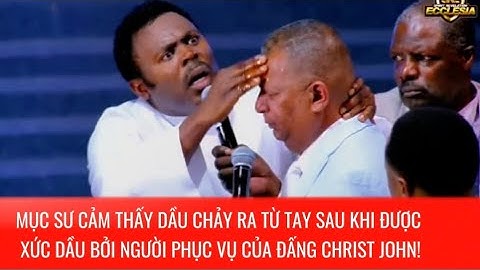 MỤC SƯ CẢM THẤY DẦU CHẢY RA TỪ TAY SAU KHI ĐƯỢC XỨC DẦU BỞI NGƯỜI PHỤC VỤ CỦA ĐẤNG CHRIST JOHN!