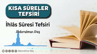 Kısa Sûreler Tefsiri: İhlâs Sûresi | Abdurrahman Ateş