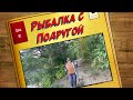 Рыбалка с Подругой. Часть 1