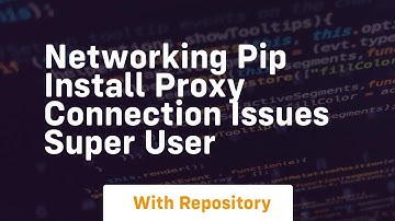 networking pip install proxy connection issues super user