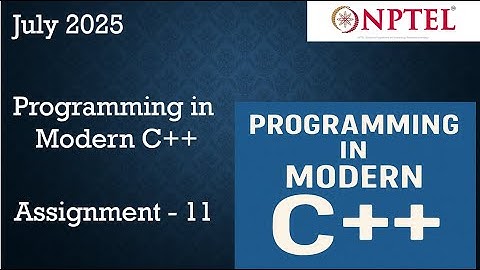 NPTEL Programming in Modern C++ WEEK 11 ASSIGNMENT 11 ANSWERS  Solutions Quiz | 2025 July