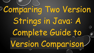 Comparing Two Version Strings in Java: A Complete Guide to Version Comparison