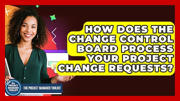 How Does The Change Control Board Process Your Project Change Requests?