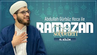 Abdullah Gürbüz Hoca ile Ramazan Sohbetleri - 15. Bölüm 