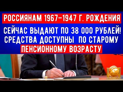 Россиянам 1967–1947 годов рождения сейчас ВЫДАЮТ по 38 000 рублей // Как получить