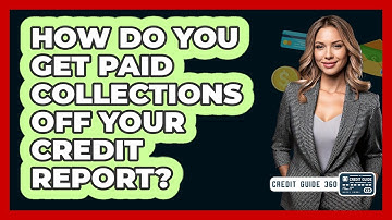 How Do You Get Paid Collections Off Your Credit Report? - CreditGuide360.com