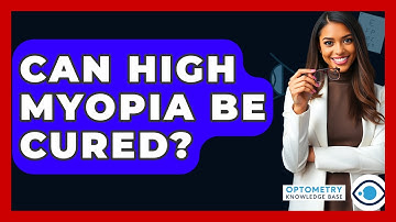 Can High Myopia Be Cured? - Optometry Knowledge Base