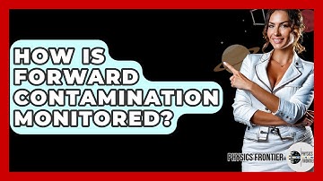 How Is Forward Contamination Monitored? - Physics Frontier