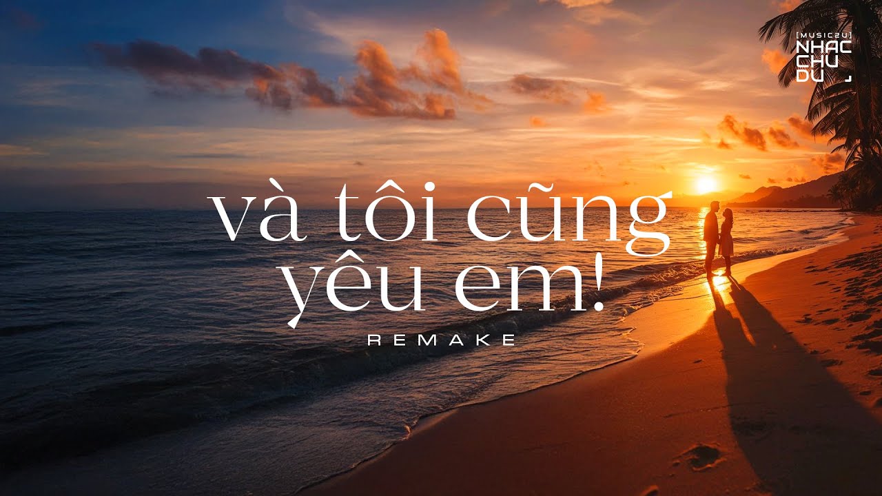 Và tôi cũng yêu em - Remake - Nhạc Chu Du (Music2U)