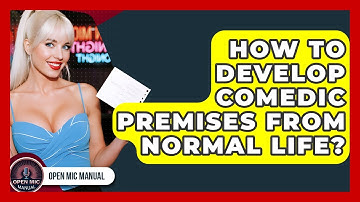 How To Develop Comedic Premises From Normal Life? - Open Mic Manual