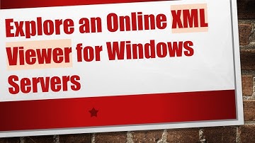 Explore an Online XML Viewer for Windows Servers