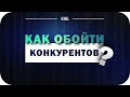 Как обойти конкурентов? Практические советы как обойти конкурентов.