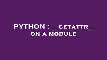 PYTHON : __getattr__ on a module