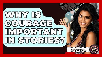 Why Is Courage Important In Stories? - Soap Opera Insider