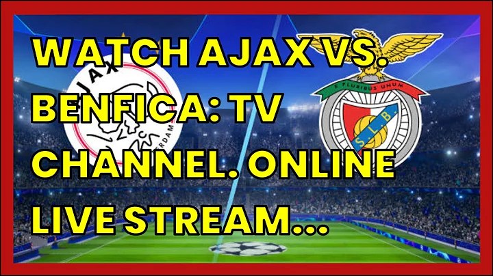 WATCH AJAX VS. BENFICA: TV CHANNEL. ONLINE LIVE STREAM INFO. CHAMPIONS LEAGUE START TIME....