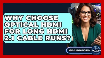 Why Choose Optical HDMI For Long HDMI 2.1 Cable Runs? - NextGen Viewing and Audio