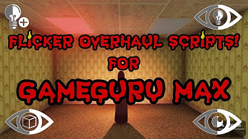 Flicker Overhaul Scripts Tutorial For Gameguru Max