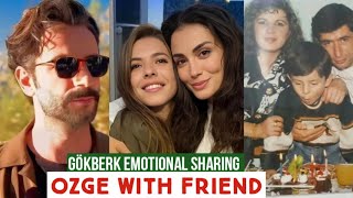 Gökberk demirci Emotional Sharing !Özge yagiz with Friend