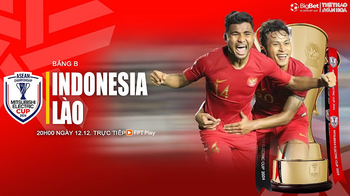ASEAN CUP 2024 | Indonesia vs Lào (20h00 ngày 12/12) trực tiếp VTV2, FPT Play | NHẬN ĐỊNH BÓNG ĐÁ