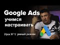 (урок №1)  Настройка  Google Ads 2020 в умном режиме, база для начинающих