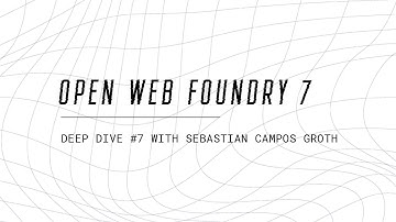 Deep Dive #7 | Open Web Foundry 7
